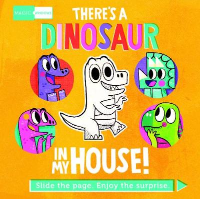 Magic Windows: There's a Dinosaur in My House!: Slide the page. Enjoy the surprise.
