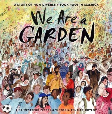 We Are a Garden: A Story of How Diversity Took Root in America 