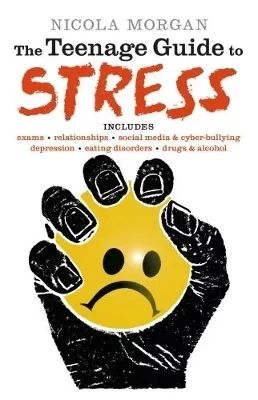 The Teenage Guide to Stress: A must-read for young people, parents, teachers and carers, packed with advice and tips to improve teen wellbeing and mental health