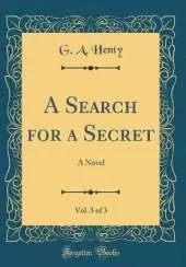 A Search for a Secret, Vol. 3 of 3: A Novel (Classic Reprint)