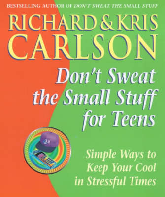Don't Sweat the Small Stuff for Teens: Simple Ways to Keep Your Cool in Stressful Times