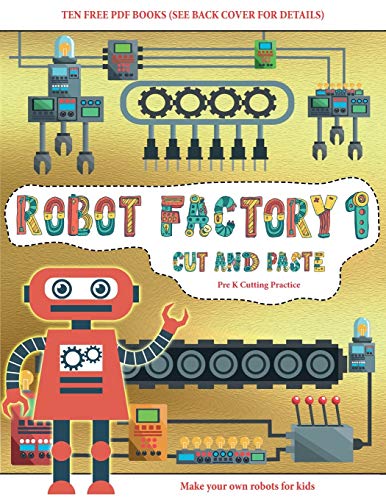 Pre K Cutting Practice (Cut and Paste - Robot Factory Volume 1): This book comes with collection of downloadable PDF books that will help your child make an excellent start to his/her education. Books are designed to improve hand-eye coordination, develop
