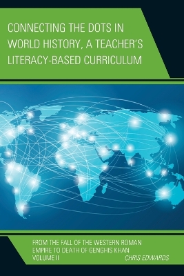 Connecting the Dots in World History, A Teacher's Literacy Based Curriculum: From the Fall of the Western Roman Empire to Death of Genghis Khan, Volume 2