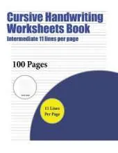 Cursive Handwriting Worksheets Book (Intermediate 11 Lines Per Page): A Handwriting and Cursive Writing Book with 100 Pages of Extra Large 8.5 by 11.0 Inch Writing Practise Pages. This Book Has Guidelines for Practising Writing.