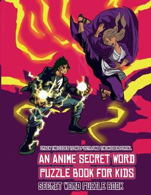 Secret Word Puzzle Book (An Anime Secret Word Puzzle Book for Kids): Sota is searching for his sister Mei. Using the map supplied, help Sota solve the cryptic clues, overcome numerous obstacles, and find the hidden portal.
