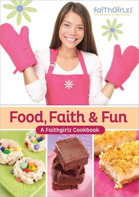 Food, Faith and Fun: A Faithgirlz! Cookbook