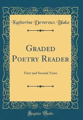 Graded Poetry Reader: First and Second Years (Classic Reprint)
