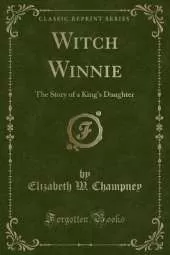 Witch Winnie: The Story of a King's Daughter (Classic Reprint)