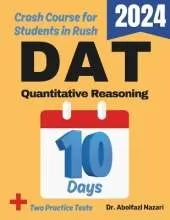 DAT Quantitative Reasoning Test Prep in 10 Days: Crash Course and Prep Book. The Fastest Prep Book and Test Tutor + Two Full-Length Practice Tests