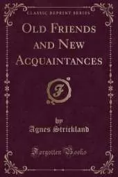 Old Friends and New Acquaintances (Classic Reprint)