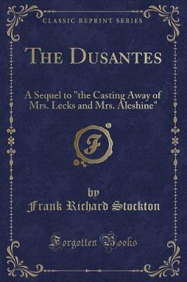 The Dusantes: A Sequel to "the Casting Away of Mrs. Lecks and Mrs. Aleshine" (Classic Reprint)