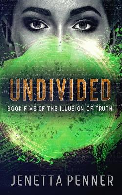 Undivided: Book Five of The Illusion of Truth