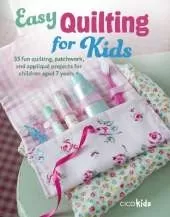 Easy Quilting for Kids: 35 Fun Quilting, Patchwork, and Appliqué Projects for Children Aged 7 Years +