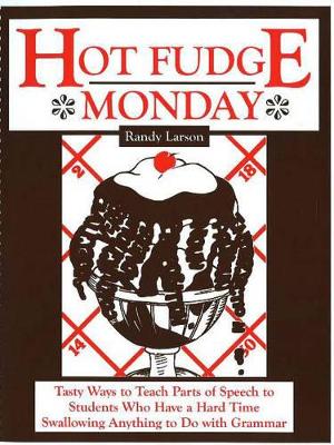 Hot Fudge Monday: Tasty Ways to Teach Parts of Speech to Students Who Have a Hard Time Swallowing Anything to Do with Grammar