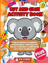Cut and Glue Activity Book: A Fun Cutting Practice Workbook for Preschoolers: Scissor Skills for Kids Age 3-5 Preschool to Kindergarten (Cut & Paste Coloring Books)