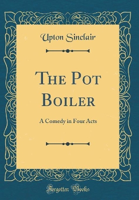 The Pot Boiler: A Comedy in Four Acts (Classic Reprint)