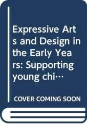 Expressive Arts and Design in the Early Years: Supporting Young Children's Creativity through Art, Design, Music, Dance and Imaginative Play