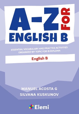 A-Z for English B: Essential vocabulary and practice activities organized by topic for IB Diploma