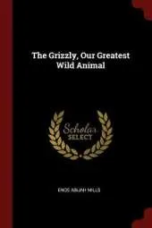 The Grizzly: Our Greatest Wild Animal
