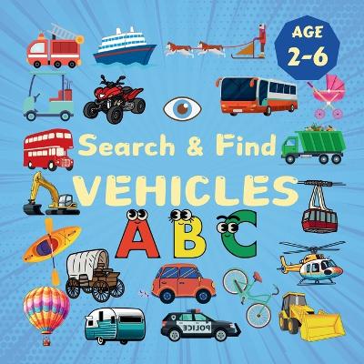 Search & Find Vehicles: A Fun Search & Find Activity Book for Toddlers and Kids 2-6 Years Old With Trucks, Buses, Trains, Planes and Other Means of Transport