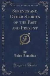Serenus and Other Stories of the Past and Present (Classic Reprint)