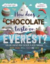 How Does Chocolate Taste on Everest?: Explore Earth's Most Extreme Places Through Sight, Sound, Smell, Touch and Taste