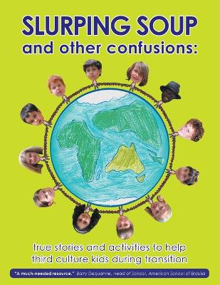 Slurping Soup and Other Confusions: True Stories and Activities to Help Third Culture Kids During Transition