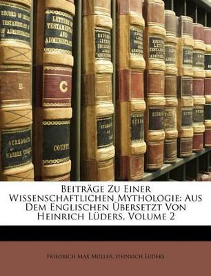 Beitrage Zu Einer Wissenschaftlichen Mythologie: Aus Dem Englischen Ubersetzt Von Heinrich Luders, Volume 2