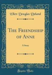 The Friendship of Anne: A Story (Classic Reprint)