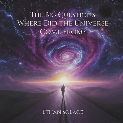 The Big Questions: Where Did the Universe Come From?