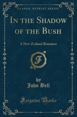 In the Shadow of the Bush: A New Zealand Romance (Classic Reprint)