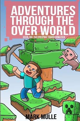Adventures Through The Over World Book One: The Creeping Transformation
