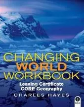 Changing World Workbook: Leaving Certificate Core Geography