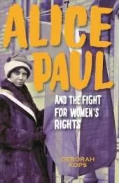 Alice Paul and the Fight for Women's Rights: From the Vote to the Equal Rights Amendment