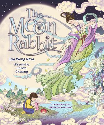 The Moon Rabbit: A Celebration of the Mid-Autumn Festival: An epic fantasy picture book retelling inspired by the legend of the moon goddess, and her tale of love, immortality and magic