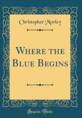 Where the Blue Begins (Classic Reprint)