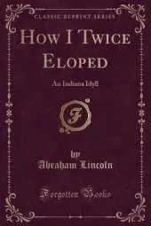 How I Twice Eloped: An Indiana Idyll (Classic Reprint)