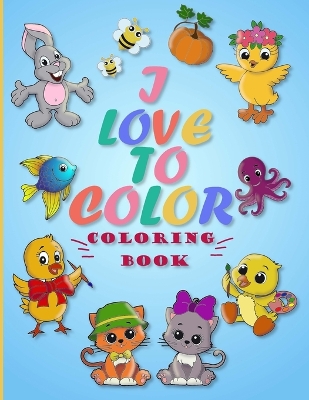 I LOVE TO COLOR coloring book: 62 Fun and Adorable Coloring Pages of Cute Animals and Everyday Objects