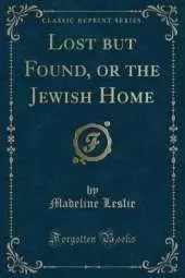 Lost but Found, or the Jewish Home (Classic Reprint)