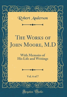 The Works of John Moore, M.D, Vol. 6 of 7: With Memoirs of His Life and Writings (Classic Reprint)