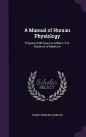 A Manual of Human Physiology: Prepared With Special Reference to Students of Medicine
