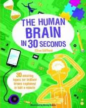 The Human Brain in 30 Seconds: 30 amazing topics for brilliant brains explained in half a minute