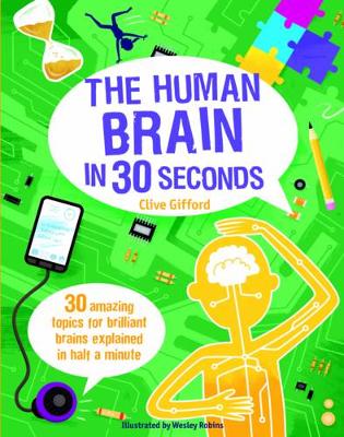 The Human Brain in 30 Seconds: 30 amazing topics for brilliant brains explained in half a minute