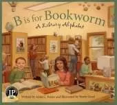 B Is for Bookworm: A Library Alphabet