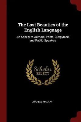 The Lost Beauties of the English Language: An Appeal to Authors, Poets, Clergymen, and Public Speakers