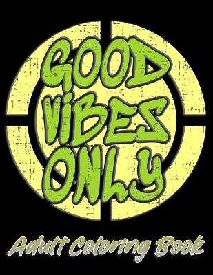 Good Vibes Only Adult coloring book: Motivational and inspirational quotes and sayings coloring book for adults - stress relief coloring book for adults.