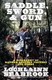 Saddle, Sword, and Gun: A Biography of Nathan Bedford Forrest For Teens