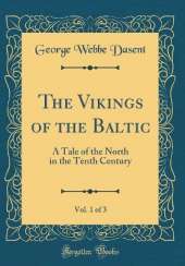 The Vikings of the Baltic, Vol. 1 of 3: A Tale of the North in the Tenth Century (Classic Reprint)