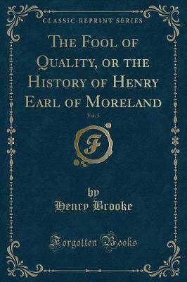 The Fool of Quality, or the History of Henry Earl of Moreland, Vol. 5 (Classic Reprint)