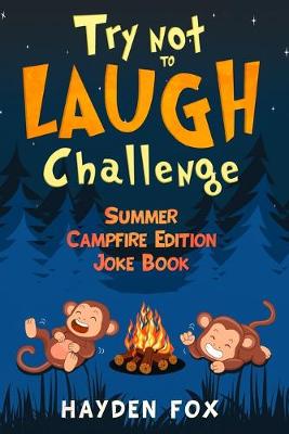Try Not To Laugh Challenge Summer Campfire Edition Joke Book: The Hilarious Camping Joke Book for Kids Filled with Silly Jokes, Riddles, Puns and More!